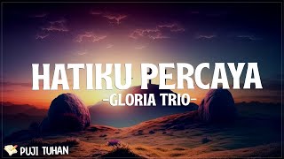 Hatiku Percaya - Gloria Trio (Lirik) Lagu Rohani Kristen Terbaru 2024