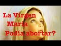 LA VIRGEN MARIA PUDO ABORTAR?