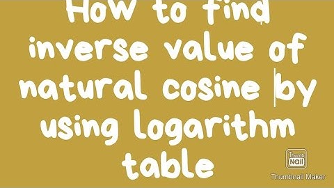 How To find inverse value of natural cosine by using logarithm table