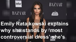 Emily Ratajkowski explains why she stands by ‘most controversial dress’ she’s ever worn: ‘I loo