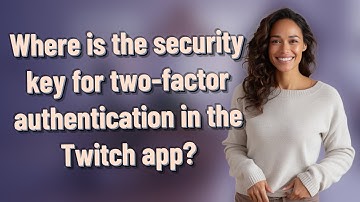 Where is the security key for two-factor authentication in the Twitch app?