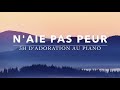 3h d'adoration au Piano - N'aie pas peur l Musique de Méditation l Louanges l Intercession