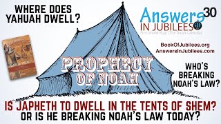 Prophecy of Noah: Japheth in the Tent of Shem? Where Does Yahuah Dwell? Answers In Jubilees Part 30