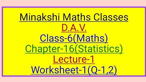 DAV ,Maths ,Class-VI Chapter-16(Statistics), lecture-1, Worksheet-1(Q-1, 2)