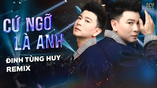 CỨ NGỠ LÀ ANH REMIX - ĐINH TÙNG HUY | Anh Ngỡ Là Mình Nhưng Ai Nào Ngờ Chẳng Phải Anh Đâu | TOP BEER