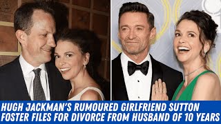 Hugh Jackman's rumoured girlfriend Sutton Foster files for divorce from Husband of 10 years