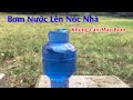 2 cách bơm Nước lên Nóc Nhà không cần máy bơm