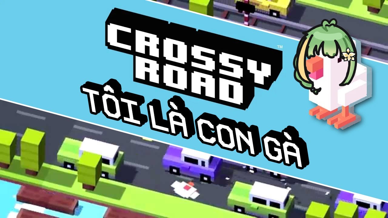 【CROSSY ROAD】Gà là tôi, tôi là gà
