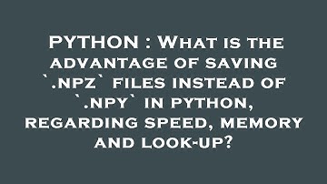 PYTHON : What is the advantage of saving `.npz` files instead of `.npy` in python, regarding speed,
