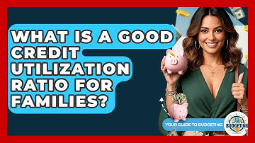 What Is A Good Credit Utilization Ratio For Families? - Your Guide to Budgeting