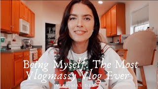 Being Myself. The Most Vlogmy Vlog Ever Vlogmas Day 8
