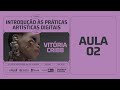 AULA 2 - Introdução às práticas artísticas digitais, com Victoria Cribb