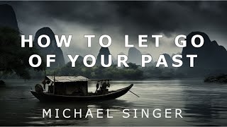 Michael Singer  How to Let Go of Your Past