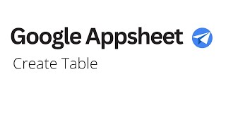 Google Appsheet - Create Table