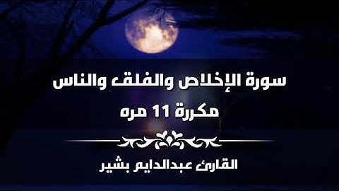 سورة الإخلاص والفلق والناس مكررة 11 مرة