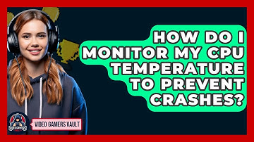 How Do I Monitor My CPU Temperature To Prevent Crashes? - Video Gamers Vault