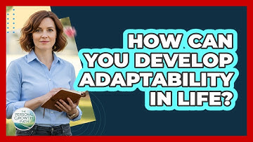 How Can You Develop Adaptability In Life?