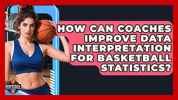 How Can Coaches Improve Data Interpretation for Basketball Statistics?