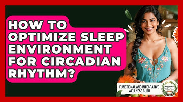 How To Optimize Sleep Environment For Circadian Rhythm? - Functional and Integrative Wellness Guru