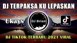 DJ TERPAKSA KU LEPASKAN (UKAYS) DJ TIKTOK TERBARU 2021 VIRAL