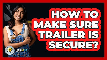 How To Make Sure Trailer Is Secure? - LearnToDIY360.com