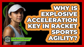 Why Is Explosive Acceleration Key In Racket Sports Agility? - The Racket Xpert