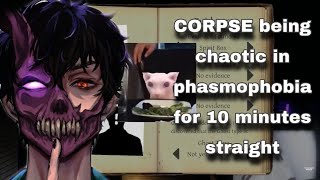 CORPSE being chaotic in phasmophobia for 10 minutes straight