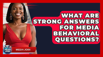 What Are Strong Answers For Media Behavioral Questions? - Media Jobs