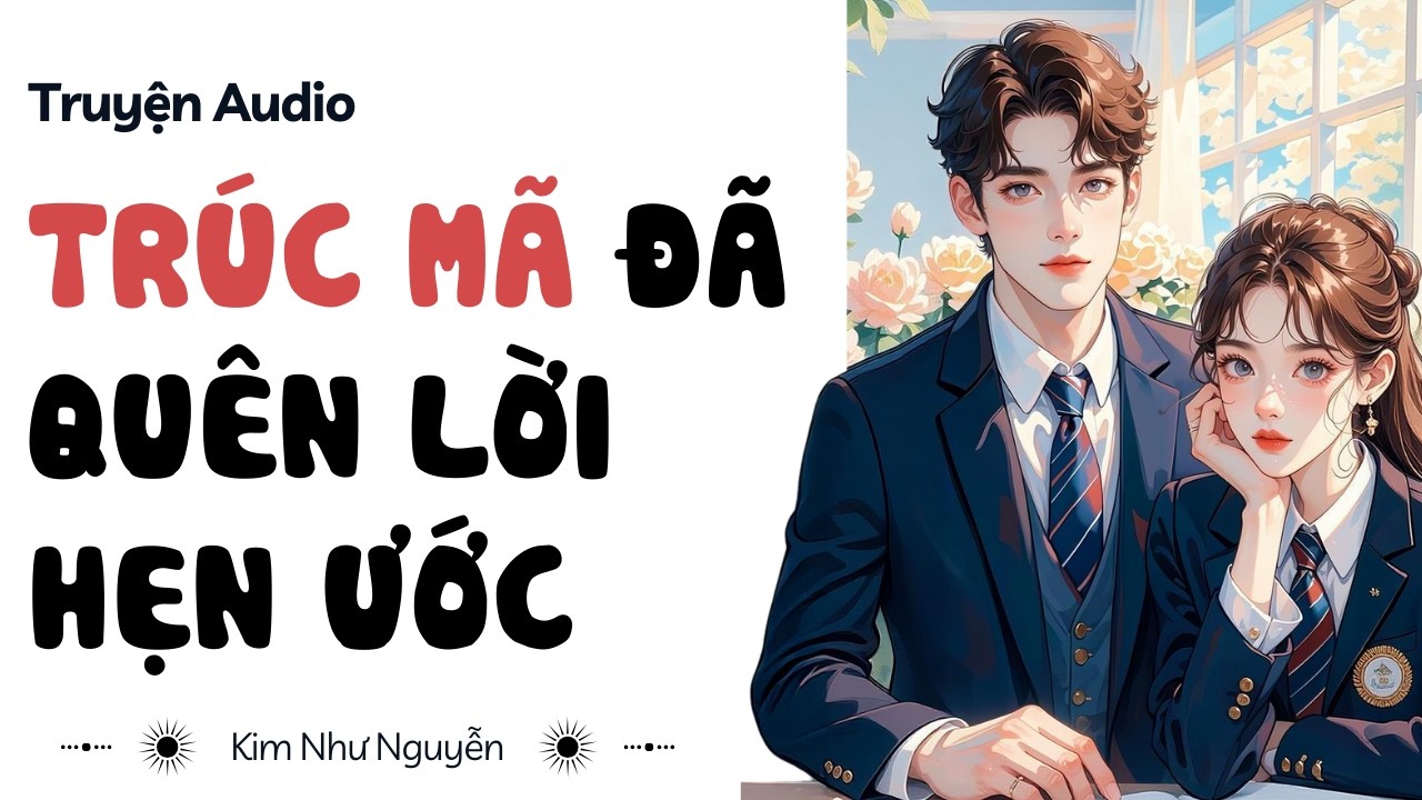 Truyện audio |Trúc mã đã quên lời hẹn ước | Kim Như Nguyễn số 20