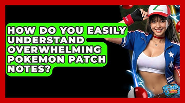 How Do You Easily Understand Overwhelming Pokemon Patch Notes? - The Trainers Guide