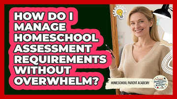 How Do I Manage Homeschool Assessment Requirements Without Overwhelm? - Homeschool Parent Academy