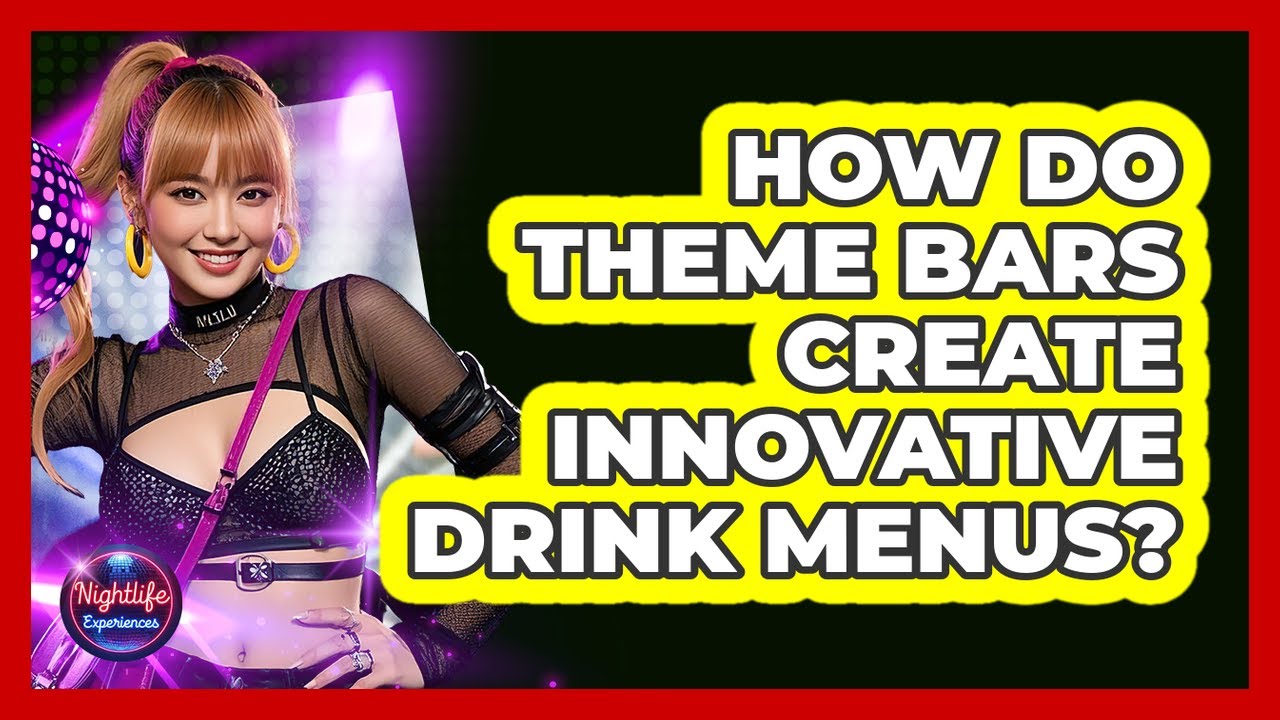 How Do Theme Bars Create Innovative Drink Menus? - Nightlife Experiences