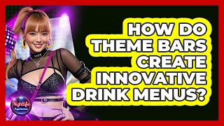How Do Theme Bars Create Innovative Drink Menus? - Nightlife Experiences