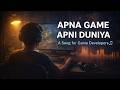Apna Game, Apni Duniya | A Song for Indie Game Developers
