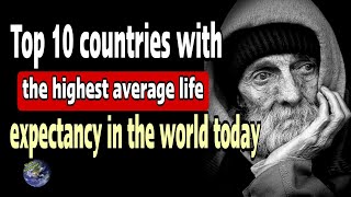 Top 10 countries with the highest average life expectancy in the world today - World Knowledge