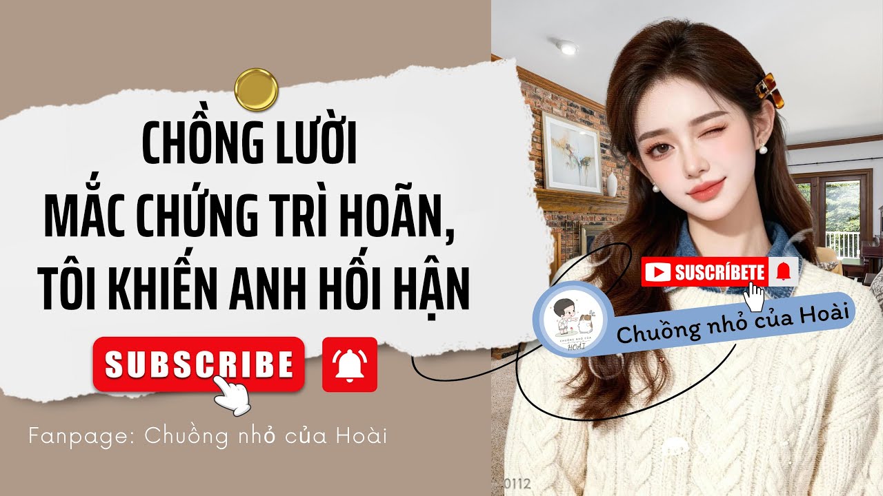 [Truyện Audio] CHỒNG LƯỜI MẮC CHỨNG TRÌ HOÃN, TÔI KHIẾN ANH HỐI HẬN | Chuồng nhỏ của Hoài
