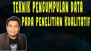 TEKNIK PENGUMPULAN DATA UNTUK JENIS PENELITIAN KUALITATIF SKRIPSI