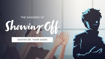 The Dangers of Showing Off | Shaykh Dr. Yasir Qadhi