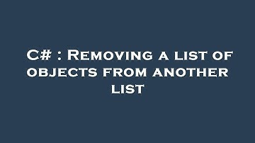 C# : Removing a list of objects from another list