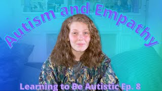 Autism and Empathy - Learning to be Autistic Episode 8