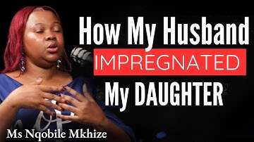 Ep. 177 Ms Nqobile Mkhize On Her Hell Days Of Marriage With The Man Of God, IMPREGNATED Her DAUGHTER