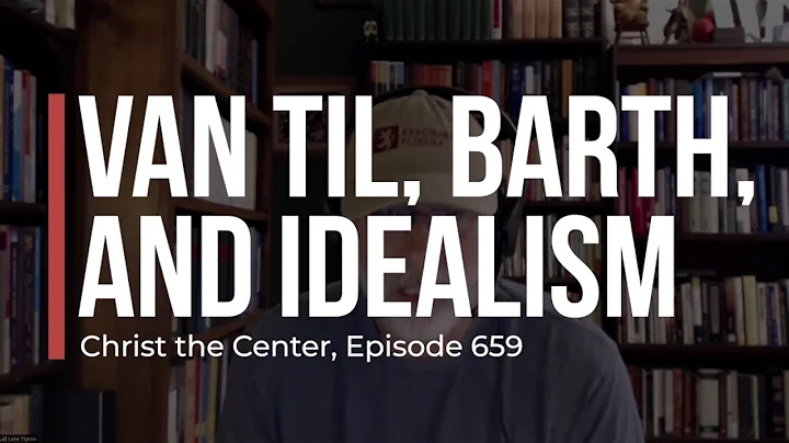 Van Til, Barth, and Idealism