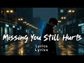 Missing You Still Hurts Lyrics Missing You Still Hurts Lyrics