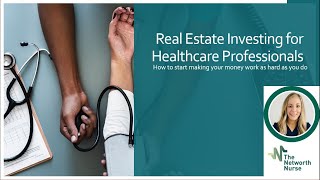 Real Estate Investing for Healthcare Professionals with The Networth Nurse