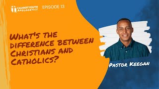 What's the difference between Christians and Catholics? - Calvary Youth Apologetics