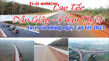 Trải Nghiệm CAO TỐC DẦU GIÂY - PHAN THIẾT | Tuyệt Vời Những Ngày CẬN TẾT 2023 .