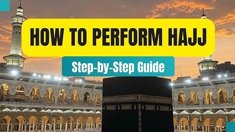 How to Perform Hajj? Step-by-Step Guide