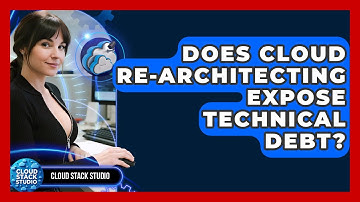 Does Cloud Re-architecting Expose Technical Debt? - Cloud Stack Studio