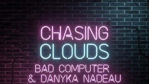 [Map Preview] Bad Computer & Danyka Nadeau - Chasing Clouds