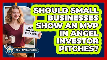Should Small Businesses Show An MVP In Angel Investor Pitches? - Small Biz Success Hub